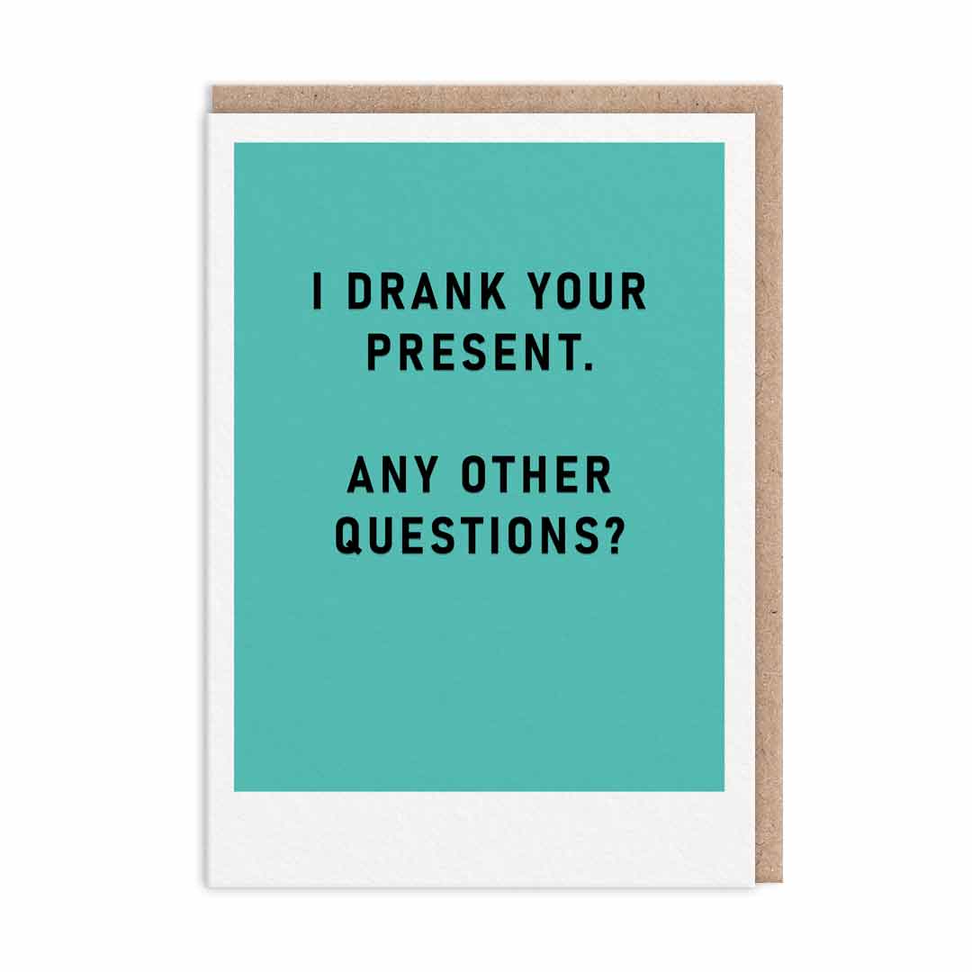 Teal greeting card with black foil text that reads "I Drank Your Present. Any Other Questions?"