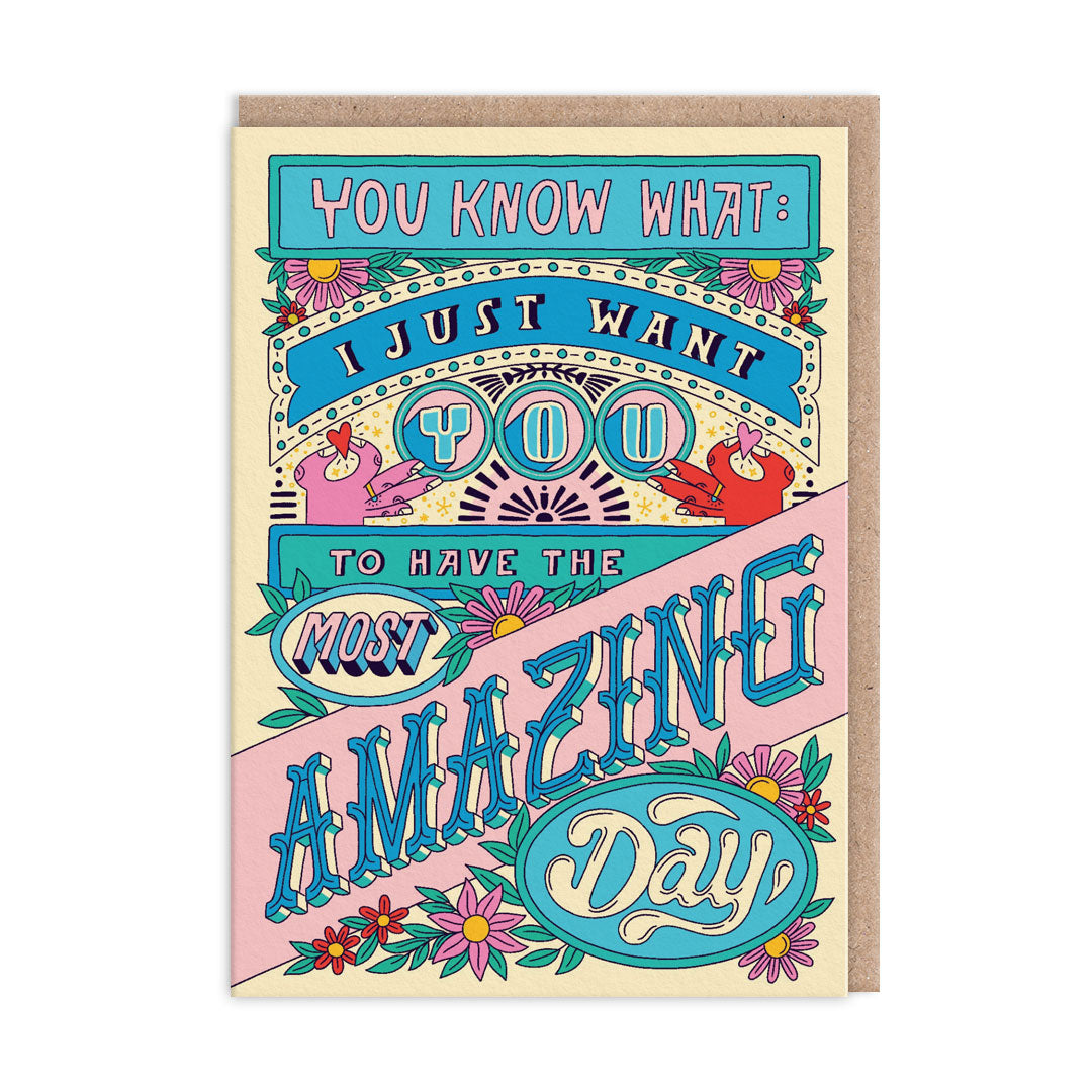 Colourful design with various font and lettering. Text reads "You Know What: I Just Want You To Have The Most Amazing Day"