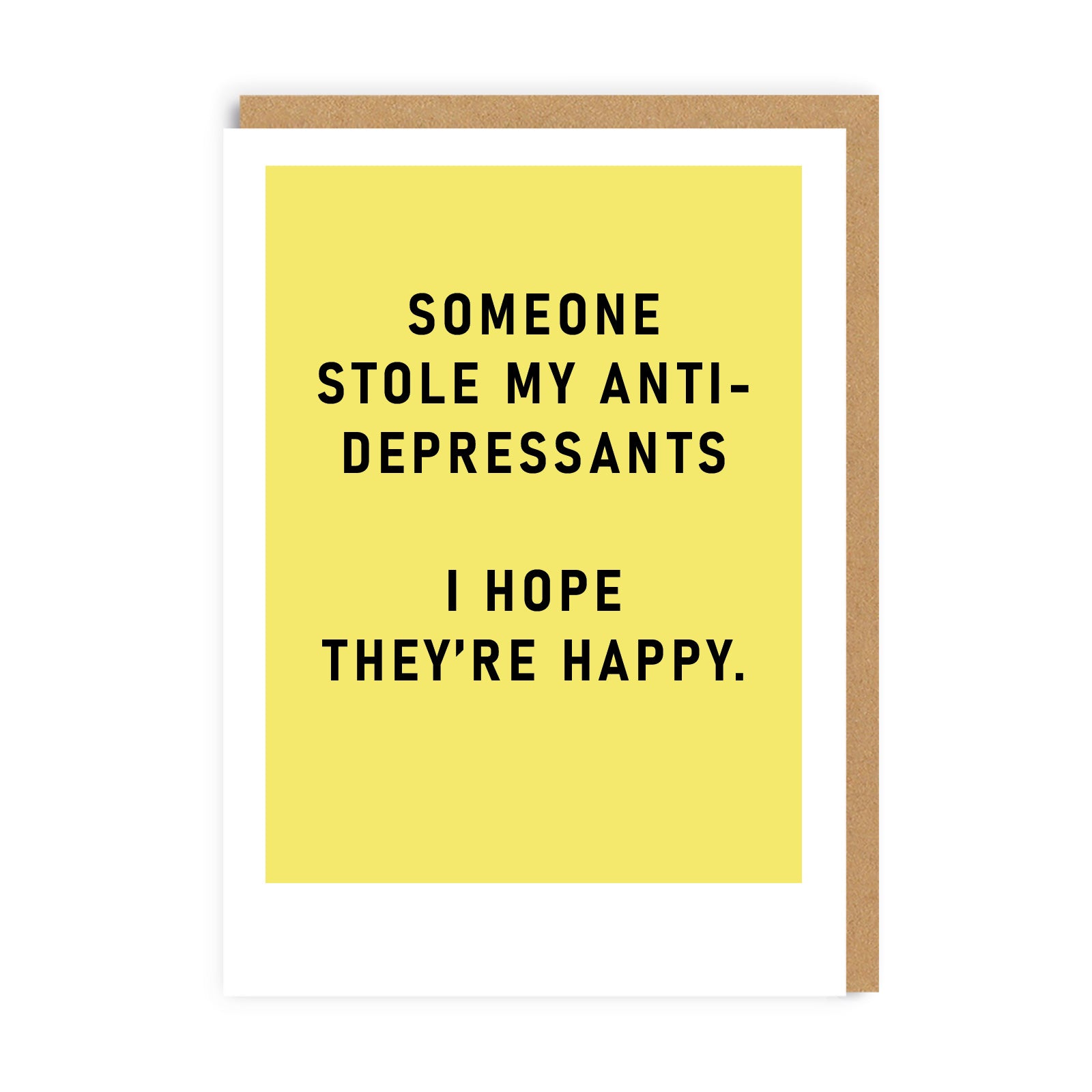 Yellow Greeting Card with the caption Someone Stole My Anti Depressants, I hope They're Happy