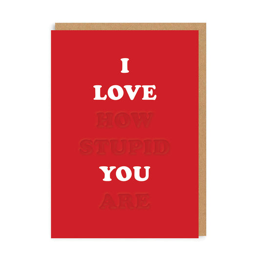I Love How Stupid You Are Greeting Card