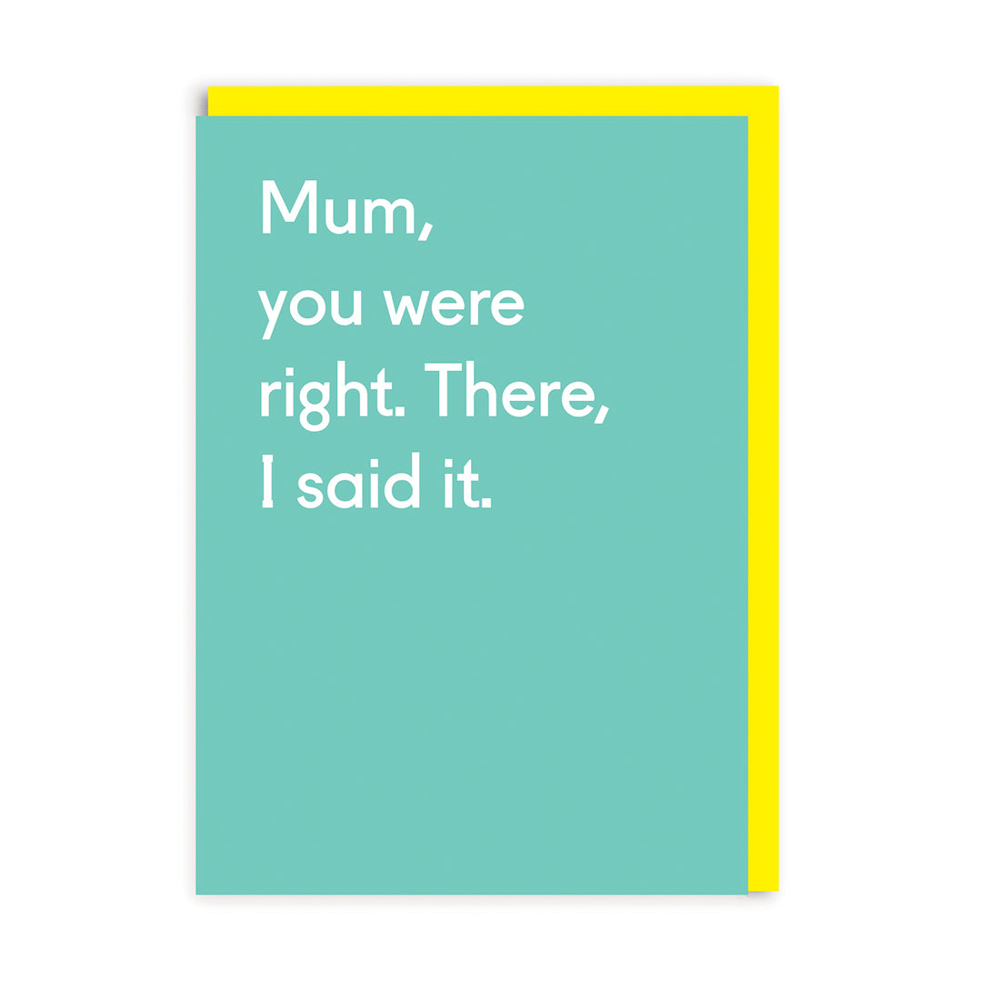 Mum, You Were Right. There I Said It Greeting Card